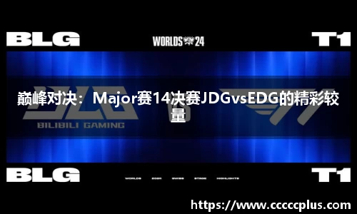 巅峰对决：Major赛14决赛JDGvsEDG的精彩较量