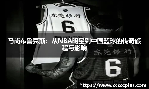 马尚布鲁克斯：从NBA明星到中国篮球的传奇旅程与影响